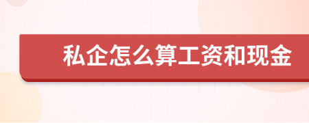 私企怎么算工资和现金