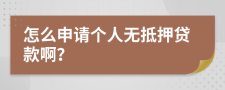 怎么申请个人无抵押贷款啊？