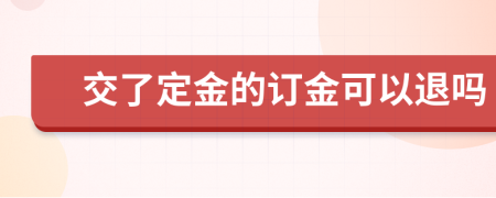 交了定金的订金可以退吗