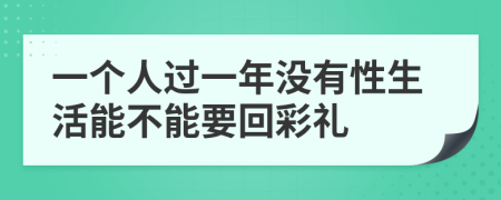 一个人过一年没有性生活能不能要回彩礼
