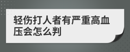 轻伤打人者有严重高血压会怎么判