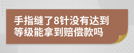 手指缝了8针没有达到等级能拿到赔偿款吗