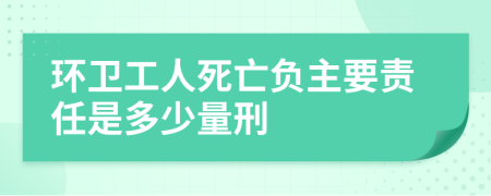 环卫工人死亡负主要责任是多少量刑