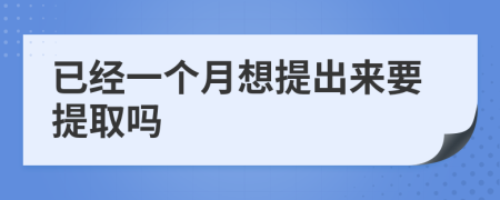 已经一个月想提出来要提取吗