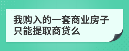 我购入的一套商业房子只能提取商贷么