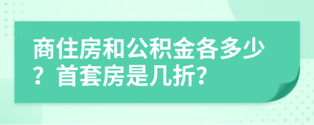 商住房和公积金各多少？首套房是几折？