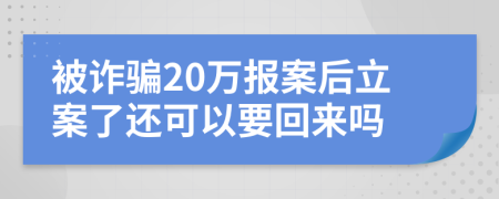 被诈骗20万报案后立案了还可以要回来吗