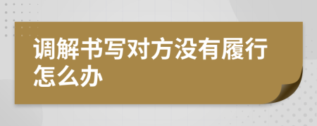 调解书写对方没有履行怎么办