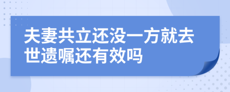 夫妻共立还没一方就去世遗嘱还有效吗