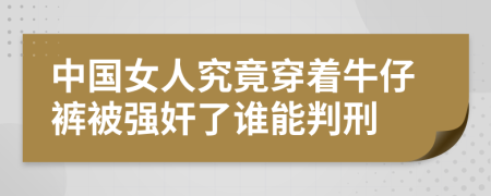 中国女人究竟穿着牛仔裤被强奸了谁能判刑