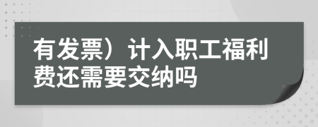 有发票）计入职工福利费还需要交纳吗