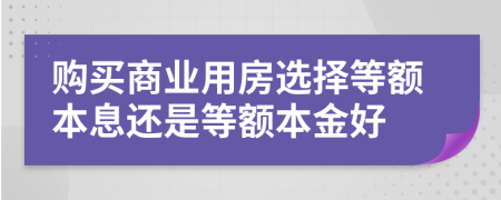 购买商业用房选择等额本息还是等额本金好