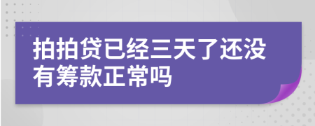 拍拍贷已经三天了还没有筹款正常吗