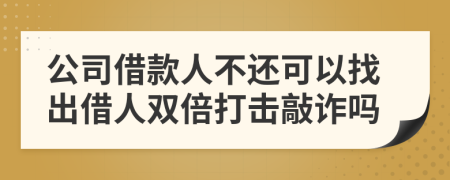 公司借款人不还可以找出借人双倍打击敲诈吗