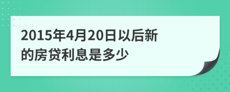 2015年4月20日以后新的房贷利息是多少