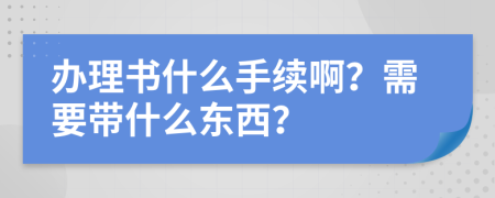 办理书什么手续啊？需要带什么东西？