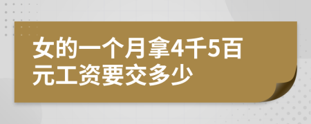 女的一个月拿4千5百元工资要交多少