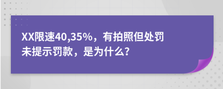 XX限速40,35%，有拍照但处罚未提示罚款，是为什么？