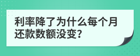 利率降了为什么每个月还款数额没变？