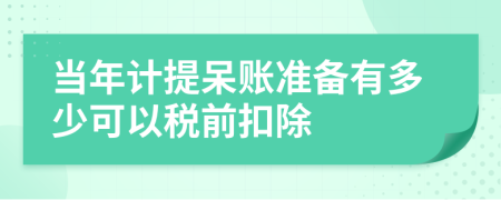 当年计提呆账准备有多少可以税前扣除