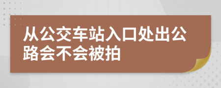 从公交车站入口处出公路会不会被拍