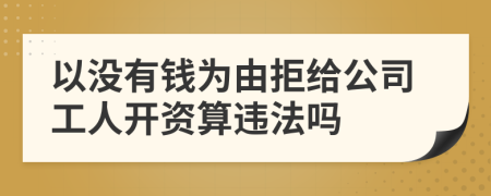 以没有钱为由拒给公司工人开资算违法吗