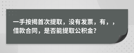 一手按揭首次提取，没有发票，有，，借款合同，是否能提取公积金？
