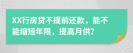 XX行房贷不提前还款，能不能缩短年限，提高月供？