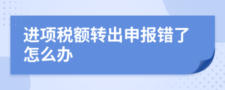 进项税额转出申报错了怎么办