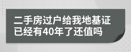 二手房过户给我地基证已经有40年了还值吗