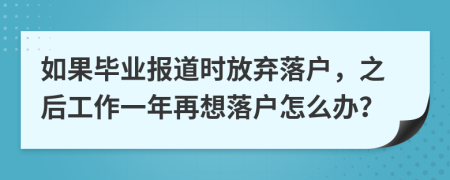 如果毕业报道时放弃落户，之后工作一年再想落户怎么办？