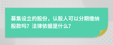 募集设立的股份，认股人可以分期缴纳股款吗？法律依据是什么？