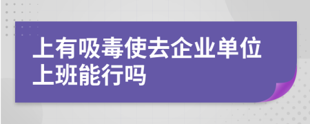 上有吸毒使去企业单位上班能行吗