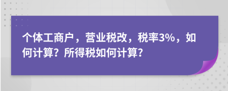 个体工商户，营业税改，税率3%，如何计算？所得税如何计算？