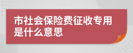 市社会保险费征收专用是什么意思