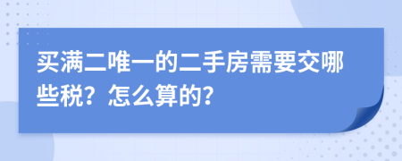 买满二唯一的二手房需要交哪些税？怎么算的？