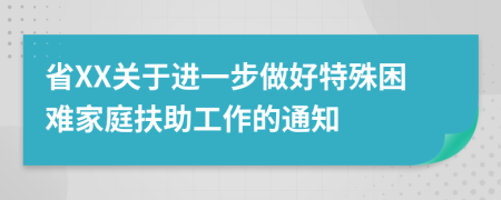 省XX关于进一步做好特殊困难家庭扶助工作的通知