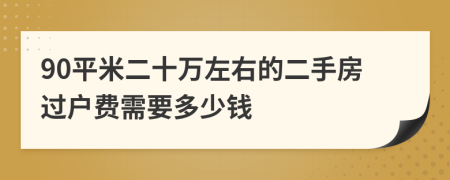 90平米二十万左右的二手房过户费需要多少钱