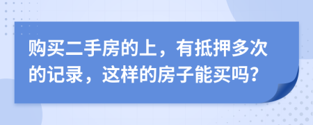 购买二手房的上，有抵押多次的记录，这样的房子能买吗？