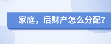 家庭，后财产怎么分配？