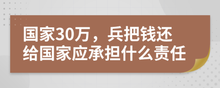 国家30万，兵把钱还给国家应承担什么责任