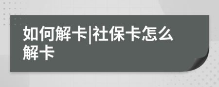 如何解卡|社保卡怎么解卡