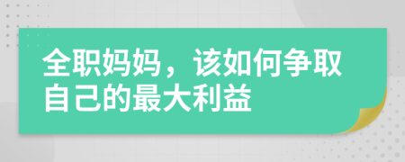 全职妈妈，该如何争取自己的最大利益