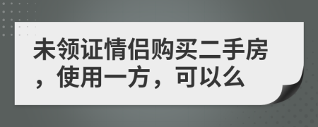 未领证情侣购买二手房，使用一方，可以么