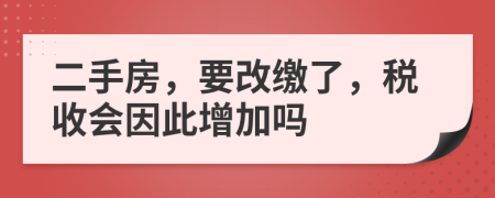 二手房，要改缴了，税收会因此增加吗