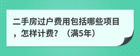 二手房过户费用包括哪些项目，怎样计费？（满5年）