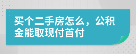 买个二手房怎么，公积金能取现付首付