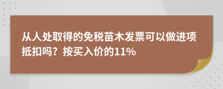 从人处取得的免税苗木发票可以做进项抵扣吗？按买入价的11%