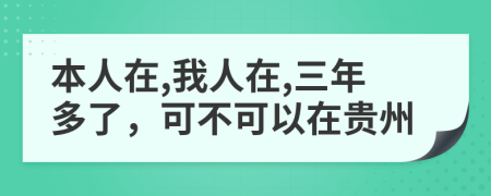 本人在,我人在,三年多了，可不可以在贵州