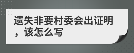 遗失非要村委会出证明，该怎么写